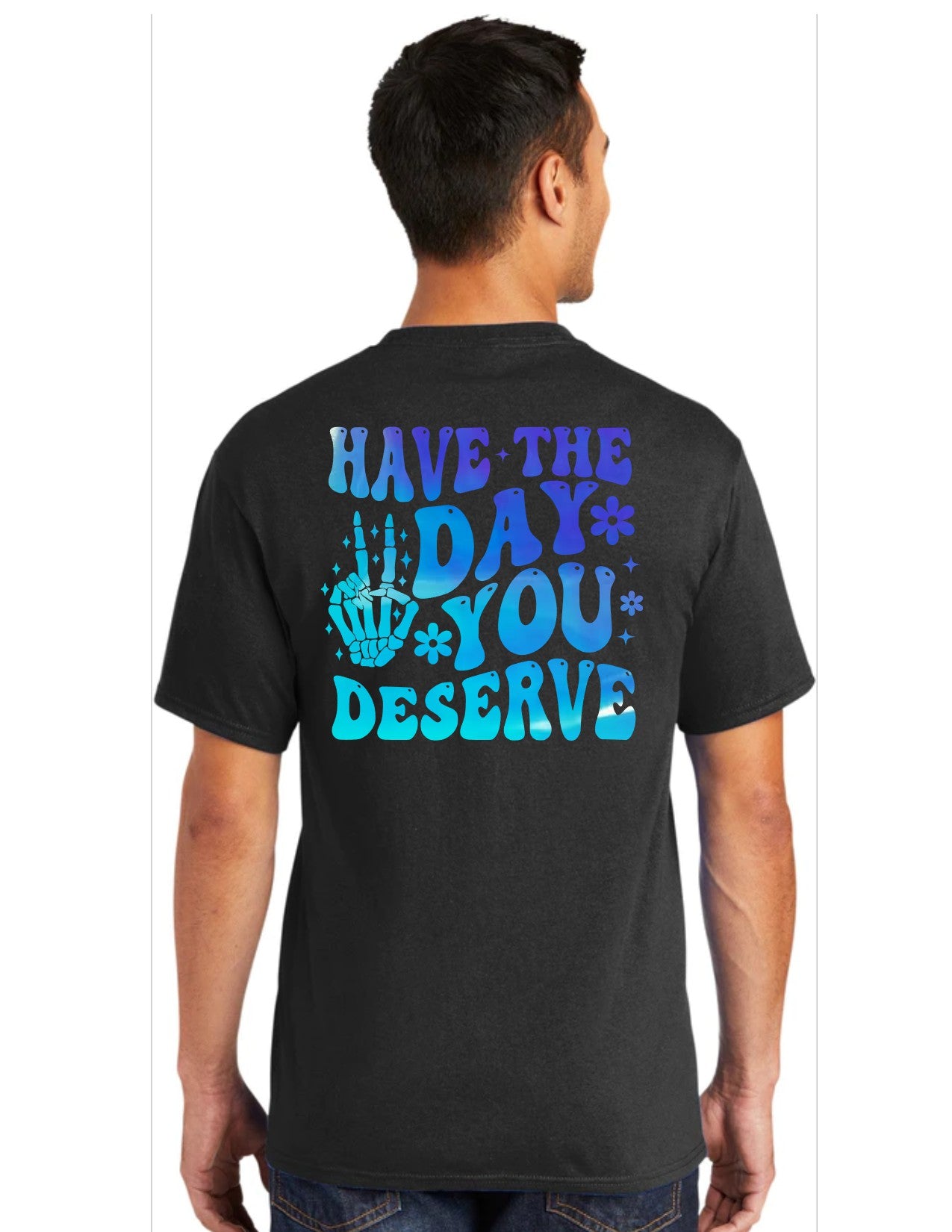 Have The Day You Deserve Shirts