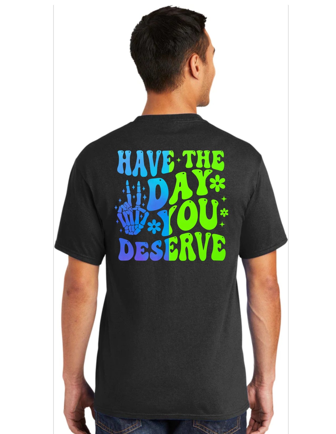 Have The Day You Deserve Shirts